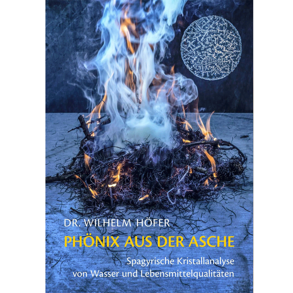 Dr. Wilhelm Höfer: Phoenix from the Ashes - a book on spagyric crystal analysis of water and food qualities